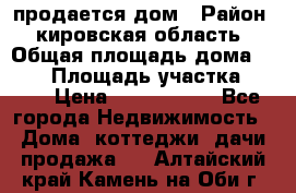 продается дом › Район ­ кировская область › Общая площадь дома ­ 150 › Площадь участка ­ 245 › Цена ­ 2 000 000 - Все города Недвижимость » Дома, коттеджи, дачи продажа   . Алтайский край,Камень-на-Оби г.